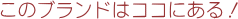 ���̃u�����h�̓R�R�ɂ���I