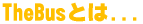 TheBus�Ƃ�...