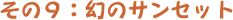 その9:幻のサンセット