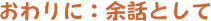 おわりに:余話として