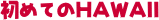 初めてのHAWAII